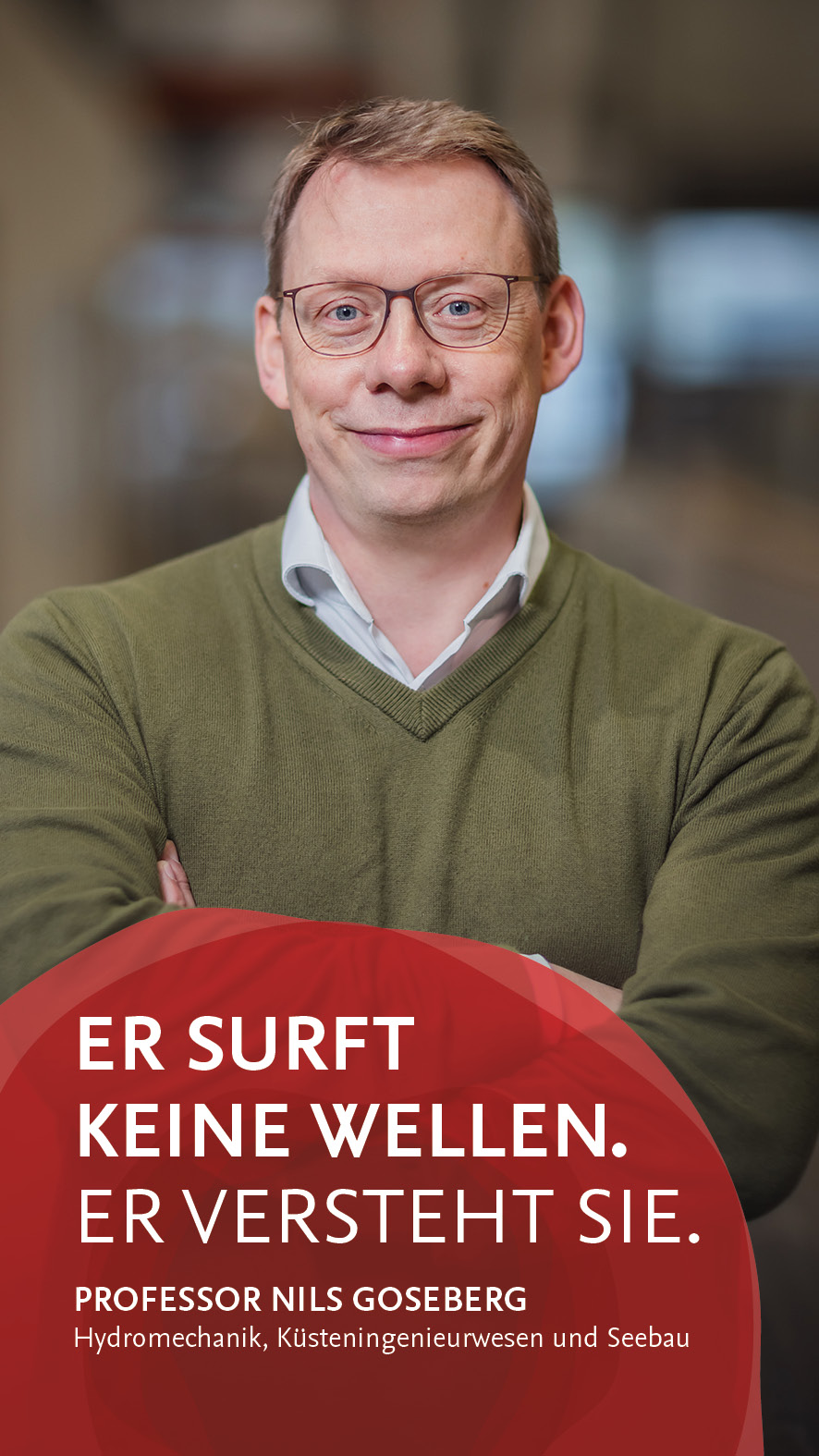 TU Braunschweig – Kampagne Gemeinsam Wissen Schafft Mehr TU Braunschweig Kampagne „Gemeinsam Wissen Schafft Mehr“ mit Professor Nils Goseberg als Motiv der Wissenschaftskommunikation