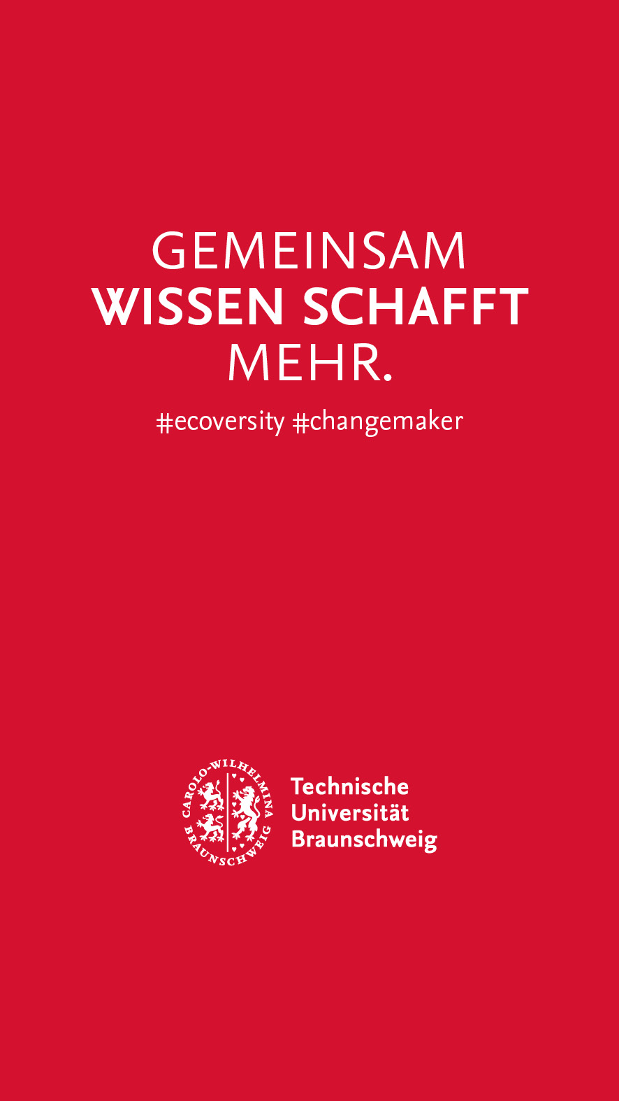 TU Braunschweig Claim – Gemeinsam Wissen Schafft Mehr Claim „Gemeinsam Wissen Schafft Mehr“ der TU Braunschweig mit den Branding-Begriffen #Changemaker und #Ecoversity